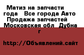 Матиз на запчасти 2010 года - Все города Авто » Продажа запчастей   . Московская обл.,Дубна г.